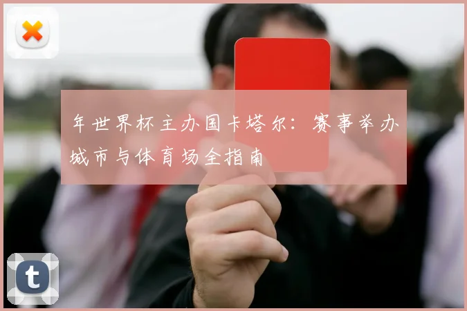 年世界杯主办国卡塔尔：赛事举办城市与体育场全指南